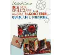 Idee per realizzare album, raccoglitori, quaderni e rubriche. L'arte di creare