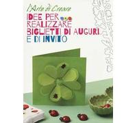 Idee per realizzare biglietti di auguri e di invito. L'arte di creare