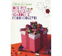 Idee per realizzare scatole e portaoggetti. L'arte di creare