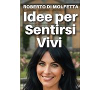 Idee per sentirsi vivi: Le idee migliori per riscoprire la meraviglia della vita.