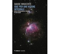 Idee per una visione integrale. Breve introduzione al pensiero di Ken Wilber