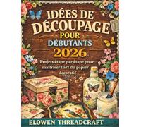 IDÉES DE DÉCOUPAGE POUR DÉBUTANTS 2026: Projets étape par étape pour maîtriser l'art du papier décoratif