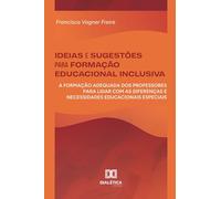 Ideias e Sugestões para Formação Educacional Inclusiva: A formação adequada dos professores para lidar com as diferenças e necessidades educacionais especiais
