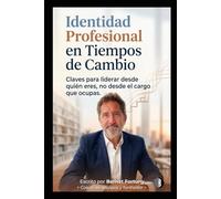 Identidad Profesional en Tiempos de Cambio: Claves para liderar desde quién eres, no desde el cargo que ocupas