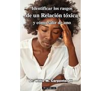 Identificar los rasgos de una relación tóxica y cómo salir de una: Guía práctica para reconocer el abuso emocional, recuperar tu autoestima y reconstruir tu vida