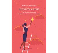 Identità Capaci. Puoi riscrivere la tua storia e disegnare una vita con i ...