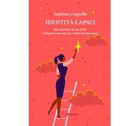 Identità Capaci. Puoi riscrivere la tua storia e disegnare una vita con i colori dei tuoi sogni