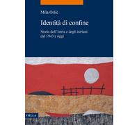 Libri Mila Orlic - Identita Di Confine. Storia Dell'istria E Degli Istriani Dal