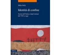 Libri Mila Orlic - Identita Di Confine. Storia Dell'istria E Degli Istriani Dal