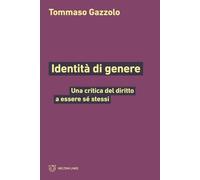 Identità di genere. Una critica del diritto a essere sé stessi - Gazzolo Tommaso