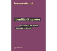 Identità di genere. Una critica del diritto a essere sé stessi - Gazzolo Tommaso