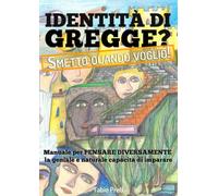 Identità di gregge? Smetto quando voglio!: Manuale per pensare diversamente la geniale e naturale capacità di imparare