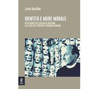 Identità e agire morale. Riflessioni sull'esistenza cristiana alla luce di pensiero di Romano Guardini