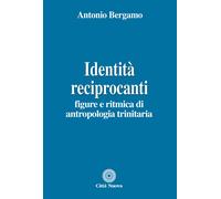 Identità reciprocanti. Figure e ritmica di antropologia trinitaria - Berga...