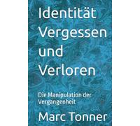 Identität Vergessen und Verloren: Die Manipulation der Vergangenheit