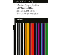 Identitätspolitik. Zur Zukunft eines umstrittenen Projekts: [Was bedeutet das alles?] - Wie kann ein identitätspolitischer Neustart gelingen? - Erläuterungen; Denkanstöße; Analyse - 14662