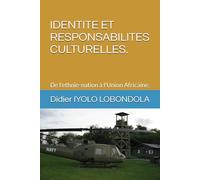 IDENTITE ET RESPONSABILITES CULTURELLES: De l'ethnie-nation à l'Union Africaine