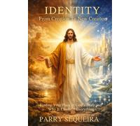 Identity: From Creation to New Creation: Finding Your Place in God’s Story and Why It Changes Everything