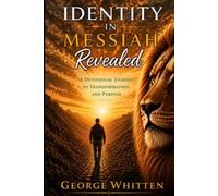 Identity in Messiah Revealed: Discovering who you are, living from His finished work, and walking in Kingdom authority