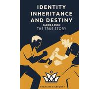 Identity, Inheritance & Destiny: Jacob & Esau: The True Story