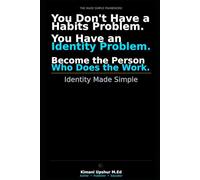Identity Made Simple: How to Build the Identity That Makes Better Habits, Decisions, and Results Inevitable