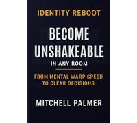 Identity Reboot: Become Unshakeable in ANY Room: From Mental Warp Speed to Clear Decisions