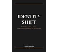 Identity Shift: A Practical Guide to Rewire Your Thinking, Change Your Behaviour, and Become Who You’re Meant to Be