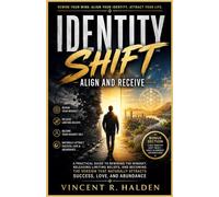Identity Shift - Align and Receive: A Practical Guide to Rewiring the Mindset, Releasing Limiting Beliefs, and Becoming the Version That Naturally Attracts Success, Love, and Abundance