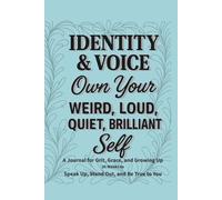 Identity & Voice - Own Your Weird, Loud, Quiet, Brilliant Self: A 36-W uided Journal to Explore Who You Are and Say It Out Loud (or Softly)