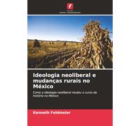 Ideologia neoliberal e mudanças rurais no México: Como a ideologia neoliberal mudou o curso da história no México