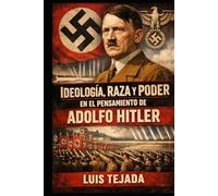 Ideología, Raza y Poder en el Pensamiento de Adolfo Hitler