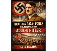 Ideología, Raza y Poder en el Pensamiento de Adolfo Hitler
