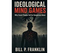Ideological Mind Games: Why Smart People Fall for Dangerous Ideas