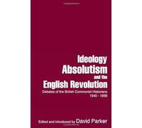Ideology, Absolutism and the English Revolution: Debates of the British Communist Historians 1940-1956