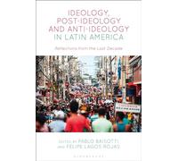 Ideology, Post-Ideology and Anti-Ideology in Latin America: Reflections from the Last Decade