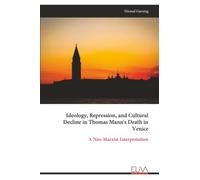 Ideology, Repression, and Cultural Decline in Thomas Mann's Death in Venice: A Neo-Marxist Interpretation