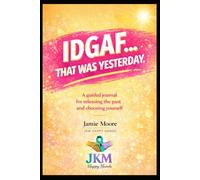 IDGAF...That Was Yesterday: A guided journal for releasing the past and choosing journals.