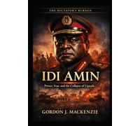 Idi Amin: Power, Fear, and the Collapse of Uganda