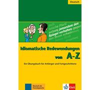 Idiomatische Redewendungen von A - Z: Ein Übungsbuch für Anfänger und Fortgeschrittene