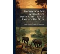 Idiomologie Des Animaux, Ou Recherches ... Sur Le Langage Des BÃates