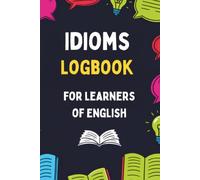 IDIOMS LOGBOOK FOR LEARNERS OF ENGLISH.