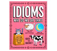 Idioms Why Do We Say That?: 101 Popular Idioms, Sayings, Expressions and Facts! The True Stories Behind Their Origins. Perfect Gift For Curious Minds, ... Trivia Lovers, Teens, Adults & Seniors.