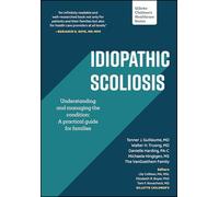 Idiopathic Scoliosis: Understanding and Managing the Condition: A Practical Guide for Families