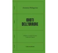 Idioti dell'orrore. Indagine su stragisti di massa e subculture digitali
