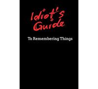 Idiot's Guide to Remembering Things: A Funny Notebook for Forgetful Geniuses, Overthinkers, and Everyday Space Cadets