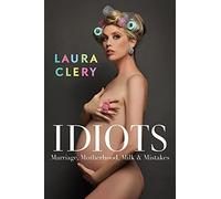 Idiots: Marriage, Motherhood, Milk and Mistakes