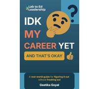 IDK MY CAREER YET AND THAT'S OKAY: A real world guide for figuring it out without freaking out