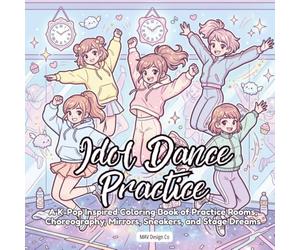 Idol Dance Practice: A K-Pop Inspired Coloring Book of Practice Rooms, Choreography, Mirrors, Sneakers, and Stage Dreams
