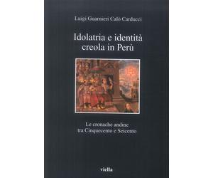 Idolatria e identità creola in Perù. Le cronache andine tra Cinquecento e Seicen