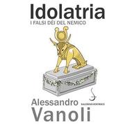 Idolatria. I falsi dèi del nemico
